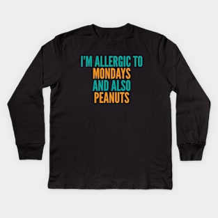 I'm Allergic To Mondays and Also Peanuts Kids Long Sleeve T-Shirt